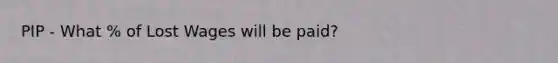 PIP - What % of Lost Wages will be paid?