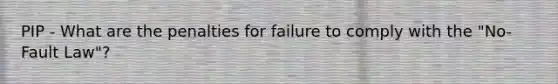 PIP - What are the penalties for failure to comply with the "No-Fault Law"?