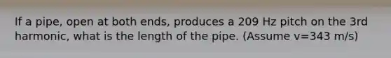 If a pipe, open at both ends, produces a 209 Hz pitch on the 3rd harmonic, what is the length of the pipe. (Assume v=343 m/s)