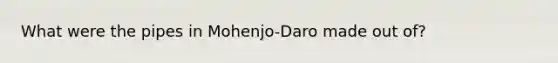 What were the pipes in Mohenjo-Daro made out of?