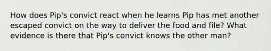 How does Pip's convict react when he learns Pip has met another escaped convict on the way to deliver the food and file? What evidence is there that Pip's convict knows the other man?