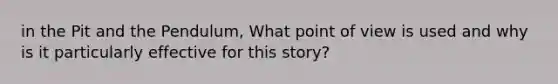 in the Pit and the Pendulum, What point of view is used and why is it particularly effective for this story?