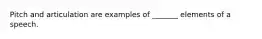 Pitch and articulation are examples of _______ elements of a speech.