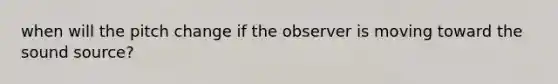 when will the pitch change if the observer is moving toward the sound source?