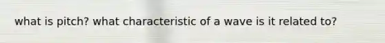 what is pitch? what characteristic of a wave is it related to?