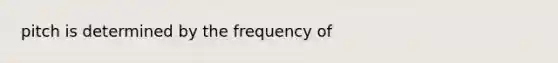 pitch is determined by the frequency of