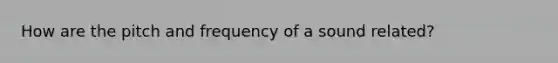 How are the pitch and frequency of a sound related?