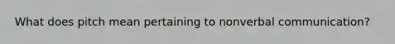 What does pitch mean pertaining to nonverbal communication?