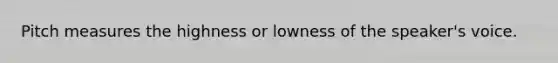 Pitch measures the highness or lowness of the speaker's voice.