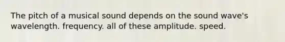 The pitch of a musical sound depends on the sound wave's wavelength. frequency. all of these amplitude. speed.