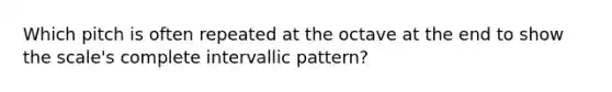 Which pitch is often repeated at the octave at the end to show the scale's complete intervallic pattern?