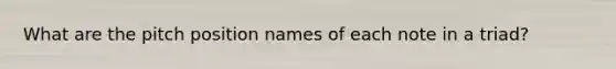 What are the pitch position names of each note in a triad?