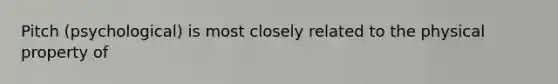 Pitch (psychological) is most closely related to the physical property of