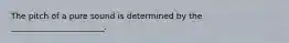 The pitch of a pure sound is determined by the _______________________.