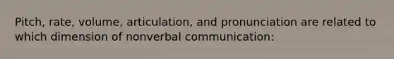 Pitch, rate, volume, articulation, and pronunciation are related to which dimension of nonverbal communication: