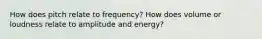 How does pitch relate to frequency? How does volume or loudness relate to amplitude and energy?