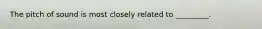 The pitch of sound is most closely related to _________.