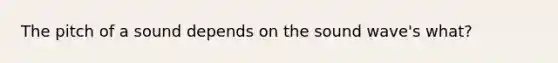The pitch of a sound depends on the sound wave's what?