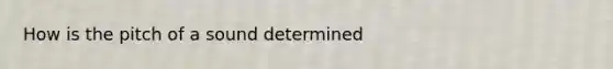 How is the pitch of a sound determined