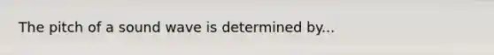 The pitch of a sound wave is determined by...