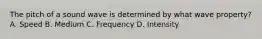 The pitch of a sound wave is determined by what wave property? A. Speed B. Medium C. Frequency D. Intensity