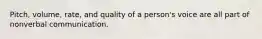 Pitch, volume, rate, and quality of a person's voice are all part of nonverbal communication.