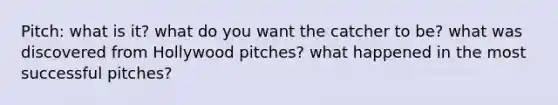 Pitch: what is it? what do you want the catcher to be? what was discovered from Hollywood pitches? what happened in the most successful pitches?