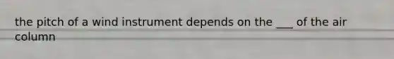 the pitch of a wind instrument depends on the ___ of the air column