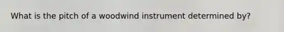 What is the pitch of a woodwind instrument determined by?