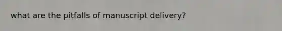 what are the pitfalls of manuscript delivery?