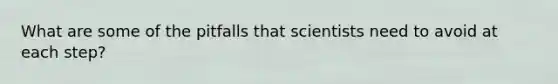 What are some of the pitfalls that scientists need to avoid at each step?