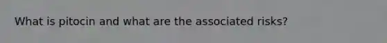 What is pitocin and what are the associated risks?