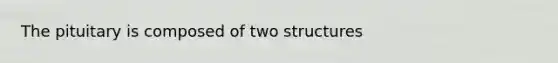 The pituitary is composed of two structures