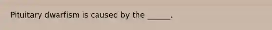 Pituitary dwarfism is caused by the ______.