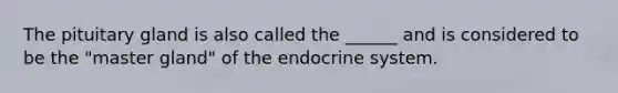 The pituitary gland is also called the ______ and is considered to be the "master gland" of the endocrine system.