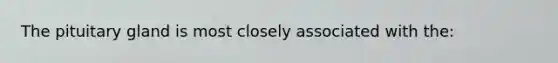 The pituitary gland is most closely associated with the: