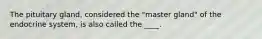 The pituitary gland, considered the "master gland" of the endocrine system, is also called the ____.