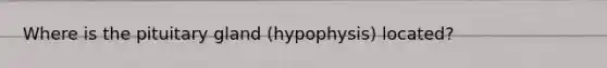 Where is the pituitary gland (hypophysis) located?