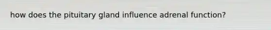 how does the pituitary gland influence adrenal function?