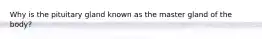 Why is the pituitary gland known as the master gland of the body?