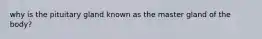 why is the pituitary gland known as the master gland of the body?