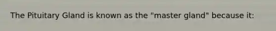 The Pituitary Gland is known as the "master gland" because it: