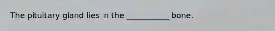 The pituitary gland lies in the ___________ bone.