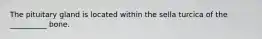 The pituitary gland is located within the sella turcica of the __________ bone.