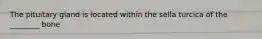 The pituitary gland is located within the sella turcica of the ________ bone