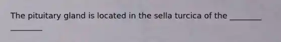 The pituitary gland is located in the sella turcica of the ________ ________