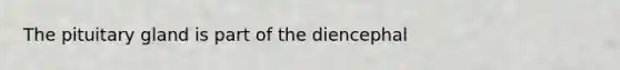 The pituitary gland is part of the diencephal