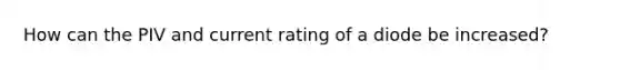 How can the PIV and current rating of a diode be increased?