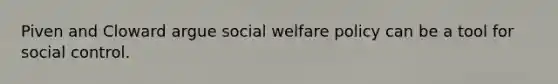 Piven and Cloward argue social welfare policy can be a tool for social control.