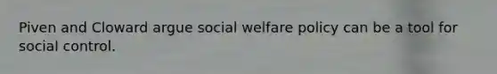 Piven and Cloward argue social welfare policy can be a tool for social control.​